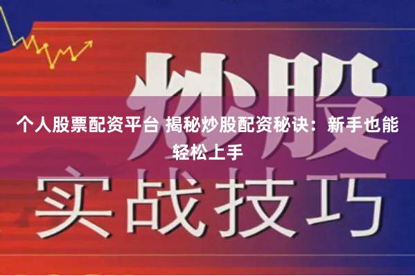 个人股票配资平台 揭秘炒股配资秘诀：新手也能轻松上手