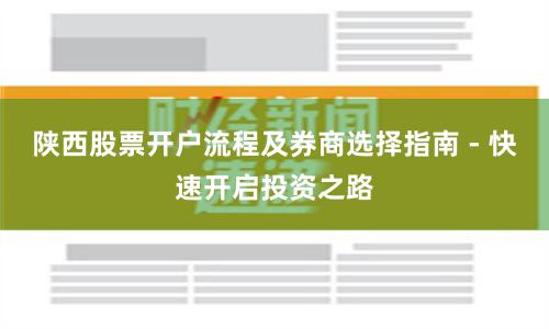 陕西股票开户流程及券商选择指南 - 快速开启投资之路