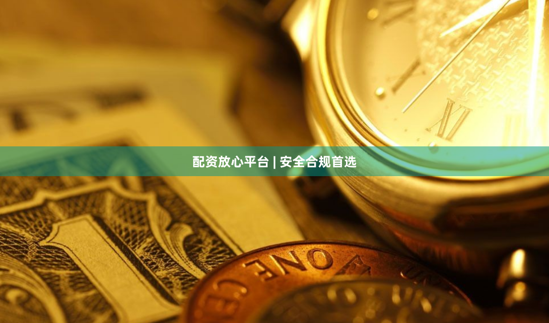配资放心平台 | 安全合规首选