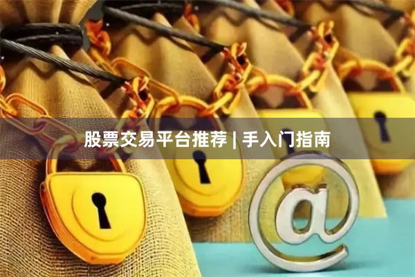 股票交易平台推荐 | 手入门指南