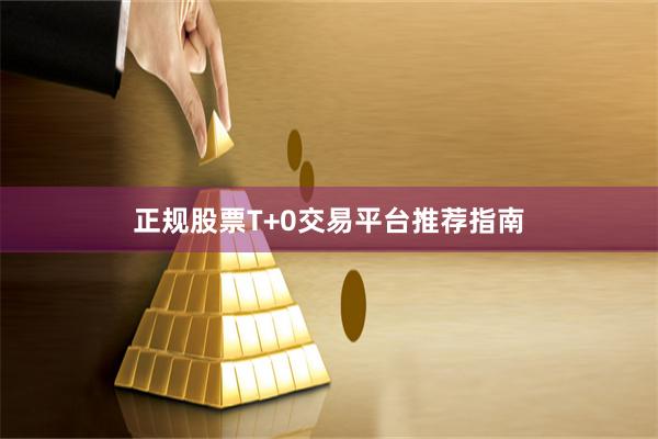正规股票T+0交易平台推荐指南